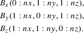 $$ \begin{aligned}&{B}_x(0:nx,1:ny,1:nz), \nonumber \\&{B}_y(1:nx,0:ny,1:nz), \nonumber \\&{B}_z(1:nx,1:ny,0:nz). \end{aligned} $$