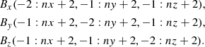 $$ \begin{aligned}&{B}_x(-2:nx+2,-1:ny+2,-1:nz+2), \nonumber \\&{B}_y(-1:nx+2,-2:ny+2,-1:nz+2), \nonumber \\&{B}_z(-1:nx+2,-1:ny+2,-2:nz+2). \end{aligned} $$
