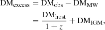$$ \begin{aligned} \mathrm{DM}_{\rm excess}&= \mathrm{DM}_{\rm obs}-\mathrm{DM}_{\rm MW} \nonumber \\&= \frac{\mathrm{DM}_{\rm host}}{1+z} +\mathrm{DM}_{\rm IGM} , \end{aligned} $$