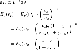 $$ \begin{aligned}&{\mathrm{d}E} \propto \nu ^{-\alpha } \mathrm{d}\nu \nonumber \\&E_{\nu }(\nu _{\rm e})= E_{\nu }(\nu \prime _{\rm e}) \cdot \left(\frac{\nu _{\rm e}}{\nu \prime _{\rm e}}\right)^{-\alpha } \nonumber \\&\qquad \;= E_{\nu }(\nu \prime _{\rm e}) \cdot \left(\frac{\nu _{\rm obs}\,(1+z)}{\nu _{\rm obs}\,(1+z_{\rm max})}\right)^{-\alpha }\nonumber \\&\qquad \;= E_{\nu }(\nu \prime _{\rm e})\cdot \left( \frac{1+z}{1+z_{\rm max}} \right)^{-\alpha }\cdot \end{aligned} $$