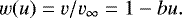 \begin{equation*} w(u) = v/v_{\infty} = 1-bu. \end{equation*}