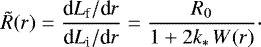\begin{equation*} \tilde{R}(r) = \frac{\textrm{d}L_{\textrm{f}}/\textrm{d}r}{\textrm{d}L_{\textrm{i}}/\textrm{d}r} = \frac{R_0}{1&#x002B;2k_{\ast}\,W(r)} \cdot \end{equation*}