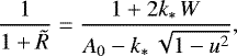 \begin{equation*} \frac{1}{1&#x002B;\tilde{R}} = \frac{1&#x002B;2k_{\ast}\,W}{A_0-k_{\ast}\,\sqrt{1-u^2}}, \end{equation*}