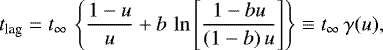 \begin{equation*} t_{\textrm{lag}} = t_{\infty}\,\left\{\frac{1-u}{u}&#x002B;b\,\ln\left[\frac{1-bu} {(1-b)\,u}\right]\right\} \equiv t_{\infty}\,\gamma(u), \end{equation*}
