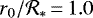 $r_0/{\cal R}_{\ast}\,{=}\,1.0$