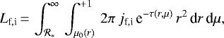 \begin{equation*} L_{\textrm{f,i}} \,{=}\, \int_{{\cal R}_{\ast}}^{\infty}\,\int_{\mu_0(r)}^{&#x002B;1}\, 2\pi\,j_{\textrm{f,i}}\,\textrm{e}^{-\tau(r,\mu)}\,r^2\,\textrm{d}r\,\textrm{d}\mu, \end{equation*}