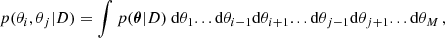 $$ \begin{aligned} p(\theta _i,\theta _j|D)= \int {p({\boldsymbol{\theta }}|D)}\ \mathrm{d}\theta _1...\mathrm{d}\theta _{i-1}\mathrm{d}\theta _{i+1}...\mathrm{d}\theta _{j-1}\mathrm{d}\theta _{j+1}...\mathrm{d}\theta _{M}\, ,\end{aligned} $$