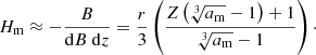 $$ \begin{aligned} {H_{\rm m}} \approx - \frac{B}{{{{\mathrm{d}B} \mathord {\left. \right. } {\mathrm{d}z}}}} = \frac{r}{3}\left( {\frac{{Z\left( {\root 3 \of {{{a_{\rm {m}}}}} - 1} \right) + 1}}{{\root 3 \of {{{a_{\rm {m}}}}} - 1}}} \right)\cdot \end{aligned} $$