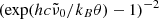 $ (\mathrm{exp}(hc\tilde\nu_{0}/k_{B}\theta)-1)^{-2} $