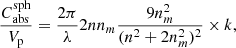 $$ \begin{aligned} \frac{C_{\rm abs}^\mathrm{sph}}{V_{\rm p}}=\frac{2\pi }{\lambda }2n n_m\frac{9n_m^2}{(n^2+2n_m^2)^2}\times k, \end{aligned} $$