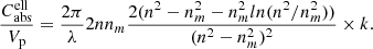 $$ \begin{aligned} \frac{C_{\rm abs}^\mathrm{ell}}{V_{\rm p}}=\frac{2\pi }{\lambda } 2n n_m\frac{2(n^2-n_m^2-n_m^2ln(n^2/n_m^2))}{(n^2-n_m^2)^2}\times k. \end{aligned} $$