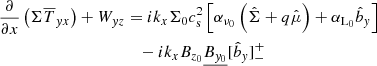 $$ \begin{aligned} \dfrac{\partial }{\partial x}\left({\Sigma \overline{T}_{{ y}x}}\right)+ {W}_{{ y}z}&= i k_x \Sigma _0 c_{\rm s}^2 \left[\alpha _{\nu _0}\left(\hat{\Sigma }+ q \hat{\mu }\right)+ \alpha _{\mathrm{L}_0} \hat{b}_{ y}\right] \\&\quad - ik_x B_{z_0} \underline{ B_{{ y}_0} } [ \hat{b}_{ y}]^+_-\nonumber \end{aligned} $$