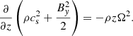 $$ \begin{aligned} \dfrac{\partial }{\partial z} \left(\rho c_{\rm s}^2 + \dfrac{B_{ y}^2}{2}\right) = - \rho z \Omega ^2 . \end{aligned} $$