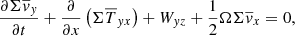 $$ \begin{aligned} \dfrac{\partial {\Sigma \overline{{ v}}_{ y}}}{\partial t}+\dfrac{\partial }{\partial x}\left(\Sigma \overline{T}_{{ y}x} \right)+{W}_{{ y}z}+\dfrac{1}{2}\Omega \Sigma \overline{{ v}}_x=0, \end{aligned} $$