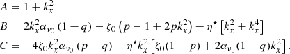 $$ \begin{aligned} A&= 1+ k_x^2 \\ B&= 2k_x^2 \alpha _{\nu _0}\left(1+q \right)- \zeta _0 \left(p-1+2pk_x^2\right) +\eta ^\star \left[k_x^2+k_x^4\right] \\ C&= -4 \zeta _0 k_x^2 \alpha _{\nu _0}\left(p-q \right) + \eta ^\star k_x^2 \left[\zeta _0(1-p)+2\alpha _{\nu _0}(1-q)k_x^2\right]. \end{aligned} $$