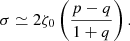 $$ \begin{aligned} \sigma \simeq 2\zeta _0 \left( \dfrac{p-q}{1+q}\right). \end{aligned} $$