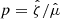 $ p=\hat{\zeta}/\hat{\mu} $