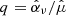 $ q=\hat{\alpha}_\nu/\hat{\mu} $