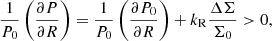 $$ \begin{aligned} \dfrac{1}{P_0} \left(\dfrac{\partial P}{\partial R}\right) = \dfrac{1}{P_0} \left( \dfrac{\partial P_0}{\partial R}\right)+ k_{\rm R} \dfrac{ \Delta \Sigma }{\Sigma _0}> 0, \end{aligned} $$