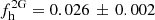 $ f_{\mathrm{h}}^{\mathrm{2G}}=0.026\,\pm\,0.002 $
