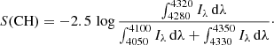 $$ \begin{aligned} S(\mathrm{CH})=-2.5\,\log \frac{\int _{4280}^{4320} I_{\lambda }\,\mathrm{d}\lambda }{\int _{4050}^{4100} I_{\lambda }\,\mathrm{d}\lambda +\int _{4330}^{4350} I_{\lambda }\,\mathrm{d}\lambda }\cdot \end{aligned} $$