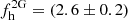 $ f_{\mathrm{h}}^{\mathrm{2G}} = (2.6\pm0.2) $