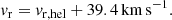 $$ \begin{aligned} { v}_{\rm r}={ v}_{\rm r,hel}+39.4 \, \mathrm{km} \,\mathrm{s} ^{-1}.\nonumber \end{aligned} $$