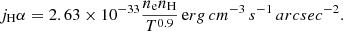$$ \begin{aligned} j_\mathrm H\alpha = 2.63\times 10^{-33} \frac{n_\mathrm{e} n_\mathrm{H} }{T^{0.9}}\,\mathrm erg\,cm^{-3}\,s^{-1}\,arcsec^{-2}. \nonumber \end{aligned} $$