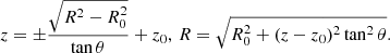 $$ \begin{aligned} z = \pm \frac{\sqrt{R^2-R_0^2}}{\tan \theta } + z_0, \, R = \sqrt{R_0^2 + (z-z_0)^2\tan ^2\theta }. \end{aligned} $$