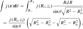 $$ \begin{aligned} \int j(\boldsymbol{x})\mathbf{d \ell } = \int _{R_-}^{R_+} j(R_i, z_i) \frac{RdR}{\sin \theta \sqrt{R^2-R_0^2}} \nonumber \\ = \frac{j(R_\mathrm{i} , z_\mathrm{i} )}{\sin \theta }\left(\sqrt{R_+^2 - R_0^2} - \sqrt{R_-^2 - R_0^2}\right), \end{aligned} $$