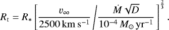 \begin{equation*}R_{\mathrm{t}} = R_{\ast} \left[ \frac{\varv_{\infty}}{2500\,\mathrm{km\,s^{-1}}} \left/ \frac{\dot{M} \sqrt{D} }{10^{-4}\, M_{\odot}\,\mathrm{yr^{-1}}} \right. \right]^{\frac{2}{3}} . \end{equation*}
