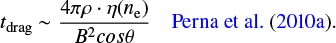 \begin{align*} t_{\rm{drag}} \sim \frac{4\pi\rho\cdot\eta(n_{\rm{e}})}{B^2cos\theta} \quad \hbox{\cite{Perna2010a}}.\end{align*}