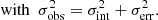 $$ \begin{aligned} \mathrm{with} \,\,\, \sigma _{\mathrm{obs} }^2=\sigma _{\mathrm{int} }^2+\sigma _{\mathrm{err} }^2. \end{aligned} $$