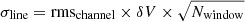 $ \sigma_{\mathrm{line}} = \mathrm{rms}_{\mathrm{channel}} \times \delta V \times \sqrt{N_{\mathrm{window}}} $