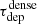 $ \tau_\mathrm{dep}^\mathrm{dense} $