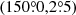 $ (150{{\overset{\circ}{.}}}0,2{{\overset{\circ}{.}}}5) $