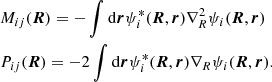 $$ \begin{aligned}&{M_{ij}}({{\boldsymbol{R}}} ) = - \int {\mathrm{d} {{\boldsymbol{r}}} } \psi _i^ * ( {{\boldsymbol{R}}} , {{\boldsymbol{r}}} )\nabla _R^2{\psi _i}( {{\boldsymbol{R}}} , {{\boldsymbol{r}}} ) \nonumber \\&{P_{ij}}( {{\boldsymbol{R}}} ) = - 2\int {\mathrm{d} {{\boldsymbol{r}}}} \psi _i^ * ( {{\boldsymbol{R}}} , {{\boldsymbol{r}}} ){\nabla _R}{\psi _i}( {{\boldsymbol{R}}} , {{\boldsymbol{r}}} ). \end{aligned} $$