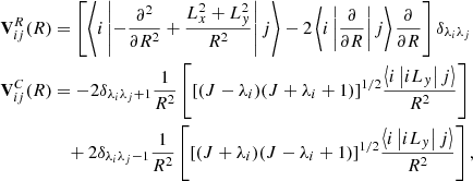 $$ \begin{aligned} \mathbf V _{ij}^{R}(R)&=\left[ \left\langle i\left| -\frac{{{\partial }^{2}}}{\partial {{R}^{2}}}+\frac{L_{x}^{2}+L_{y}^{2}}{{{R}^{2}}} \right|j \right\rangle -2\left\langle i\left| \frac{\partial }{\partial R} \right|j \right\rangle \frac{\partial }{\partial R} \right]{{\delta }_{{{\lambda }_{i}}{{\lambda }_{j}}}} \nonumber \\ \mathbf V _{ij}^{C}(R)&=-2{{\delta }_{{{\lambda }_{i}}{{\lambda }_{j}}+1}}\frac{1}{{{R}^{2}}}\left[ {{\left[ (J-{{\lambda }_{i}})(J+{{\lambda }_{i}}+1) \right]}^{1/2}}\frac{\left\langle i\left| i{{L}_{y}} \right|j \right\rangle }{{{R}^{2}}} \right] \nonumber \\&\quad +2{{\delta }_{{{\lambda }_{i}}{{\lambda }_{j}}-1}}\frac{1}{{{R}^{2}}}\left[ {{\left[ (J+{{\lambda }_{i}})(J-{{\lambda }_{i}}+1) \right]}^{1/2}}\frac{\left\langle i\left| i{{L}_{y}} \right|j \right\rangle }{{{R}^{2}}} \right], \end{aligned} $$