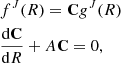 $$ \begin{aligned}&{{f}^{J}}(R)=\mathbf C {{g}^{J}}(R) \nonumber \\&\frac{\mathrm{d}\mathbf C }{\mathrm{d}R}+A\mathbf C =0, \end{aligned} $$