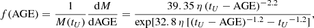 $$ \begin{aligned} f(\mathrm{AGE}) = \frac{1}{M({{t_{U}}})} \frac{\mathrm{d} M}{\mathrm{d}\mathrm{AGE}} = \frac{39.35\,\eta \, ({{t_{U}}}-\mathrm{AGE})^{-2.2}}{\mathrm{{exp}} [32.8\,\eta \,[({{t_{U}}}-\mathrm{AGE})^{-1.2}-{{t_{U}}}^{-1.2}]},\end{aligned} $$