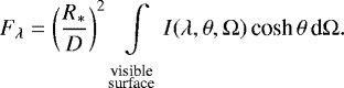 \begin{equation*}F_{\lambda}= \left({\frac{R_*}{D}}\right)^2{\!\!\int\limits_{\begin{array}{c}\text{\scriptsize visible}\\[-2mm]\text{\scriptsize surface}\end{array}}\!\!} I(\lambda,\theta,\Omega)\,\textrm{cosh}\,\theta\,\text{d}\Omega. \end{equation*}