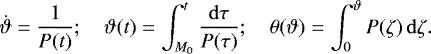 \begin{equation*}\displaystyle \dot{\vartheta}=\frac{1}{P(t)};\quad \vartheta(t)=\int_{M_0}^t \frac{\mathrm{d}\tau}{P(\tau)};\quad \theta(\vartheta)=\int_0^{\vartheta} P(\zeta)\,\mathrm{d}\zeta. \end{equation*}