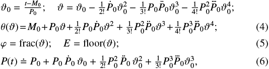 \begin{align}&\vartheta_0=\textstyle{\frac{t-M_0}{P_0}};\quad \vartheta=\vartheta_0-\textstyle{\frac{1}{2!}}\dot{P}_0\vartheta_0^2- \textstyle{\frac{1}{3!}}P_0\ddot{P}_0\vartheta_0^3- \textstyle{\frac{1}{4!}}P_0^2 {{\raisebox{7pt}{{$\displaystyle\hspace{.8em}.\hspace{-0.1em}.\hspace{-0.1em}.$}}}}{P}_0\vartheta_0^4; \nonumber\\[0.5pt] &\theta(\vartheta)\!=\!M_0\!&#x002B;\!P_0\vartheta\!&#x002B; \!\textstyle{\frac{1}{2!}}P_0\dot{P}_0\vartheta^2&#x002B; \textstyle{\frac{1}{3!}}P_0^2\ddot{P}_0\vartheta^3\!&#x002B;\! \textstyle{\frac{1}{4!}}P_0^3 {{\raisebox{7pt}{{$\displaystyle\hspace{.8em}.\hspace{-0.1em}.\hspace{-0.1em}.$}}}}{P}_0\vartheta^4;\\[0.5pt] &\varphi=\mathrm{frac}({\vartheta});\quad E=\mathrm{floor}({\vartheta});\\[0.5pt] &P(t)\doteq P_0&#x002B;P_0\,\dot{P}_0\,\vartheta_0&#x002B;\textstyle{\frac{1}{2!}}P_0^2\,\ddot{P}_0\,\vartheta_0^2&#x002B; \textstyle{\frac{1}{3!}}P_0^3 {{\raisebox{7pt}{{$\displaystyle\hspace{.8em}.\hspace{-0.1em}.\hspace{-0.1em}.$}}}}{P}_0\vartheta_0^3,\end{align}