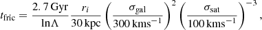 $$ \begin{aligned} t_{\mathrm{fric} } = \frac{2.7\, \mathrm{Gyr} }{\mathrm{ln} \Lambda } \frac{r_i}{30 \, \mathrm{kpc} } \left(\frac{\sigma _{\mathrm{gal} }}{300 \, \mathrm{km s} ^{-1}}\right)^2 \left(\frac{\sigma _{\rm {sat}}}{100 \, \mathrm{km s} ^{-1}}\right)^{-3}, \end{aligned} $$