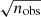 $ \sqrt{n_{\mathrm{obs}}} $
