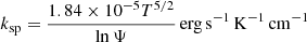$$ \begin{aligned} k_{\mathrm{sp}}=\frac{1.84\times 10^{-5}T^{5/2}}{\ln \Psi }\,{\mathrm{erg}}\,\mathrm{s}^{-1}\,\mathrm{K}^{-1}\,\mathrm{cm}^{-1} \end{aligned} $$
