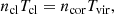 $$ \begin{aligned} n_{\mathrm{cl}}T_{\mathrm{cl}}=n_{\mathrm{cor}}T_{\mathrm{vir}}, \end{aligned} $$