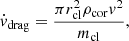 $$ \begin{aligned} \dot{{ v}}_{\mathrm{drag}}=\frac{\pi r^2_{\mathrm{cl}}\rho _{\mathrm{cor}}{ v}^2}{m_{\mathrm{cl}}}, \end{aligned} $$