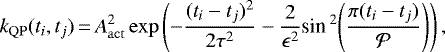 \begin{equation*} k_{\mathrm{QP}}(t_i, t_j) \,{=}\, A_{\mathrm{act}}^2 \exp\left(-\frac{(t_i - t_j)^2}{2\tau^2} - \frac{2}{\epsilon^2}\textrm{sin}\,^2{\left(\frac{\pi (t_i - t_j)}{\mathcal{P}}\right)}\right), \end{equation*}