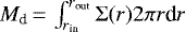 $M_{\textrm{d}} \,{=}\, \int_{r_{\textrm{in}}}^{r_{\textrm{out}}} \Sigma(r) 2\pi r \textrm{d}r $
